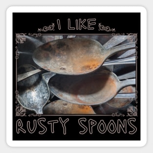 I like rusty spoons Magnet